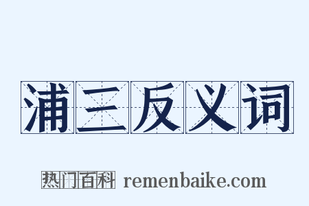 浦三反义词是什么意思的图片